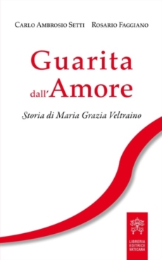 Guarita dall'amore. Storia di Maria Grazia Veltraino
