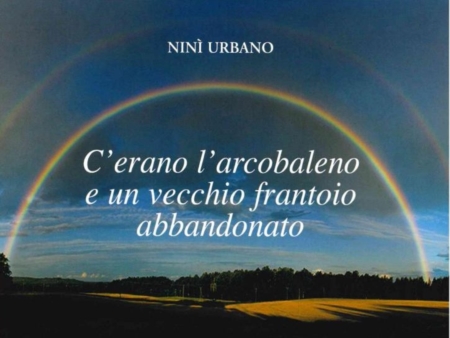 Un arcobaleno col vecchio frantoio nella narrazione di Nině Urbano